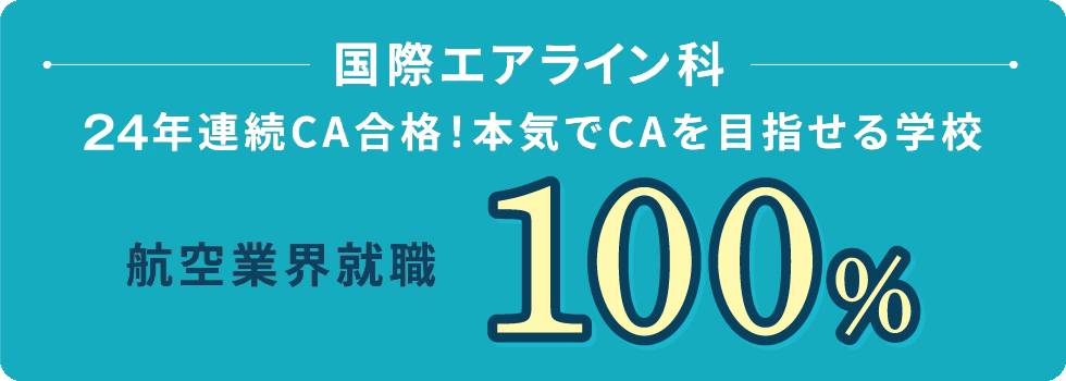国際エアライン科 23年連続CA合格!本気でCAを目指せる学校 航空業界就職96.6%
